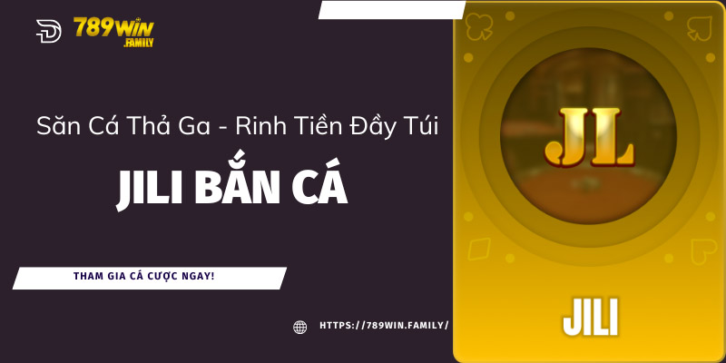 JiLi Bắn Cá là sân chơi đổi thưởng hấp dẫn tại nhà cái 789win