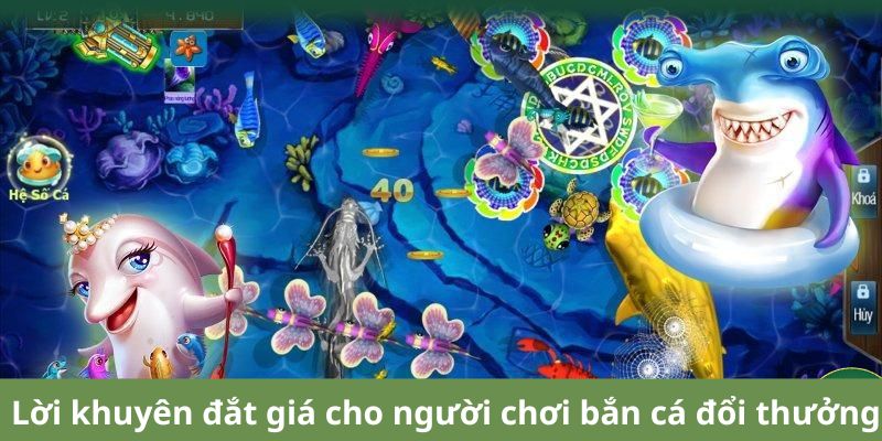 Lời khuyên đắt giá cho người chơi bắn cá đổi thưởng